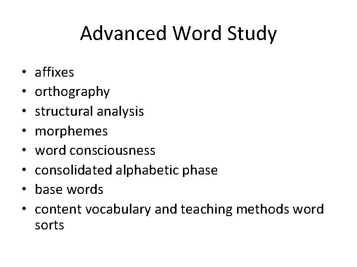 Advanced Word Study • • affixes orthography structural analysis morphemes word consciousness consolidated alphabetic