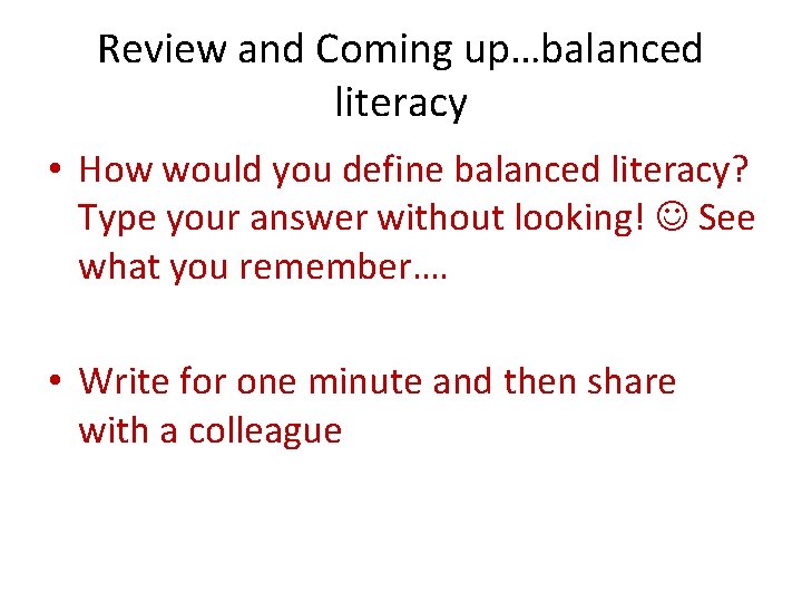 Review and Coming up…balanced literacy • How would you define balanced literacy? Type your