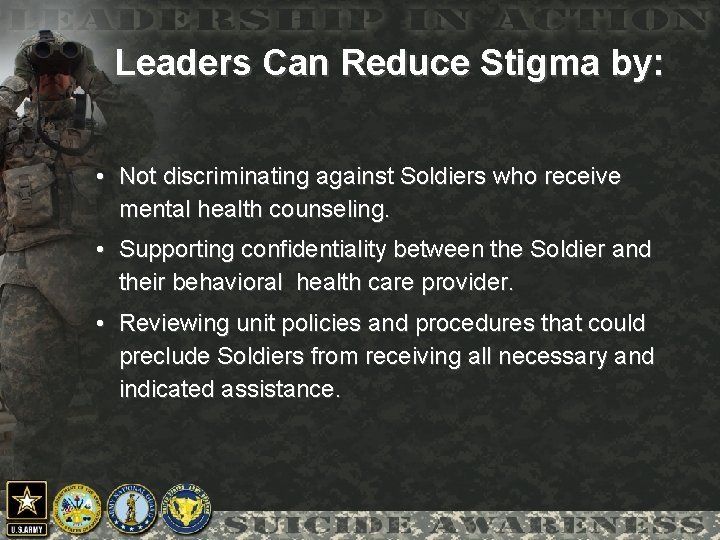 Leaders Can Reduce Stigma by: • Not discriminating against Soldiers who receive mental health