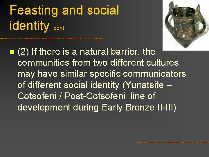 Feasting and social identity cont n (2) If there is a natural barrier, the