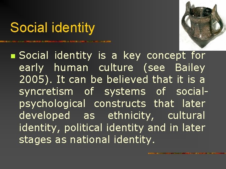 Social identity n Social identity is a key concept for early human culture (see