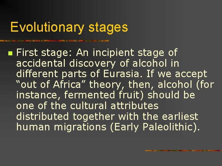 Evolutionary stages n First stage: An incipient stage of accidental discovery of alcohol in