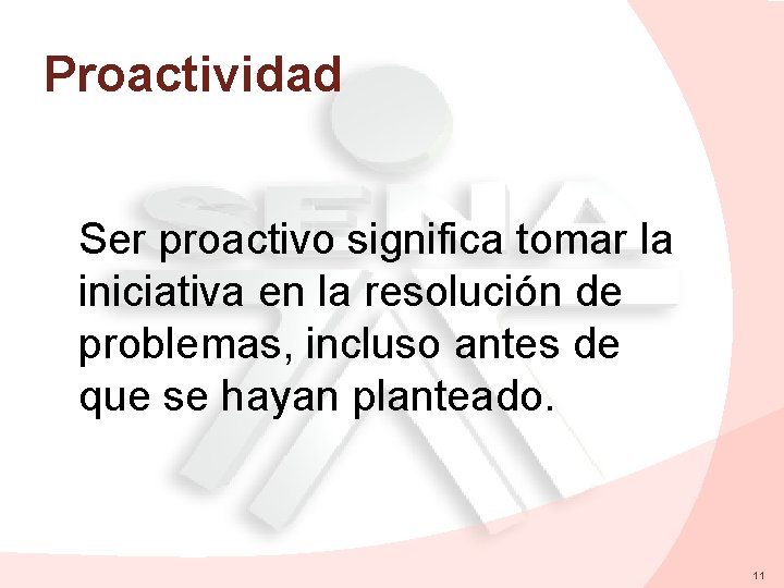 Proactividad Ser proactivo significa tomar la iniciativa en la resolución de problemas, incluso antes