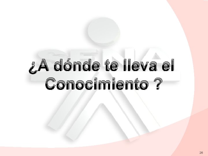 ¿A dónde te lleva el Conocimiento ? 26 