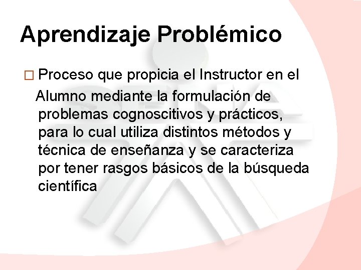 Aprendizaje Problémico � Proceso que propicia el Instructor en el Alumno mediante la formulación