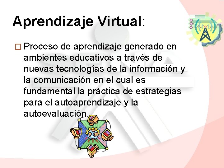 Aprendizaje Virtual: � Proceso de aprendizaje generado en ambientes educativos a través de nuevas