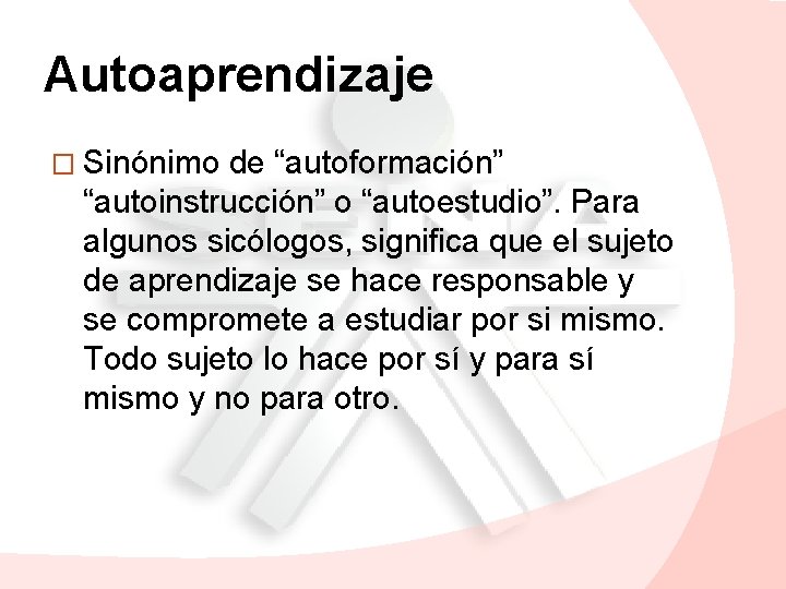 Autoaprendizaje � Sinónimo de “autoformación” “autoinstrucción” o “autoestudio”. Para algunos sicólogos, significa que el