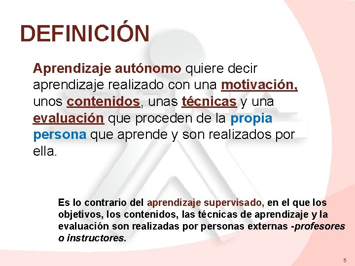 DEFINICIÓN Aprendizaje autónomo quiere decir aprendizaje realizado con una motivación, unos contenidos, unas técnicas