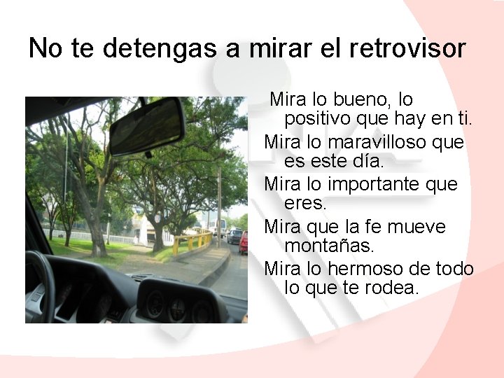 No te detengas a mirar el retrovisor Mira lo bueno, lo positivo que hay