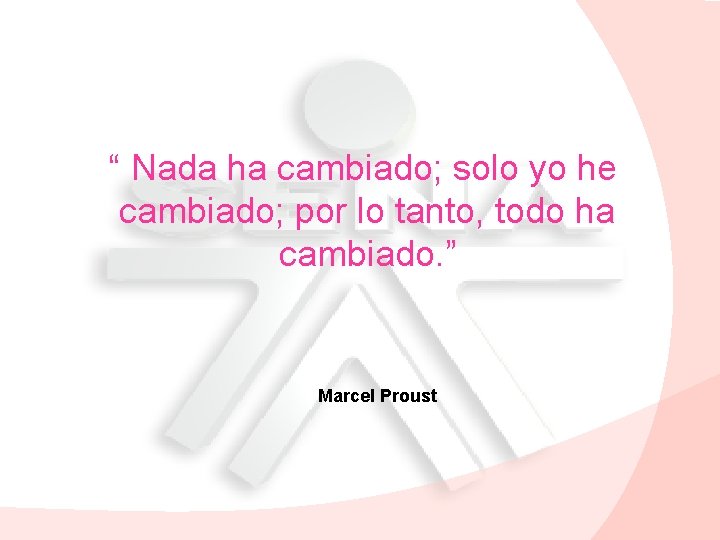 “ Nada ha cambiado; solo yo he cambiado; por lo tanto, todo ha cambiado.