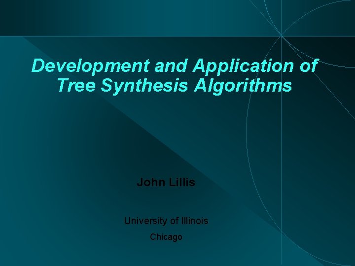 Development and Application of Tree Synthesis Algorithms John Lillis University of Illinois Chicago 