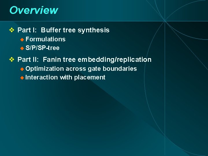 Overview Part I: Buffer tree synthesis Formulations S/P/SP-tree Part II: Fanin tree embedding/replication Optimization