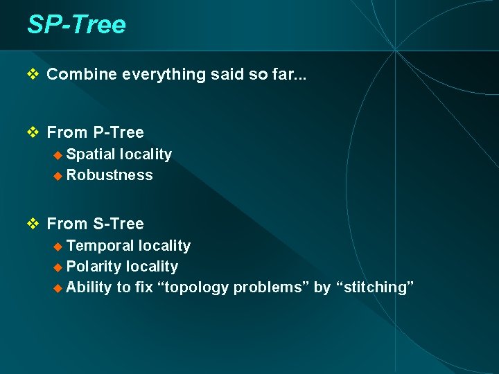SP-Tree Combine everything said so far. . . From P-Tree Spatial locality Robustness From