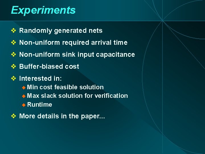 Experiments Randomly generated nets Non-uniform required arrival time Non-uniform sink input capacitance Buffer-biased cost