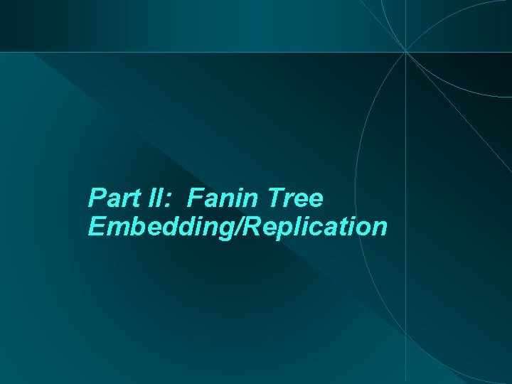Part II: Fanin Tree Embedding/Replication 