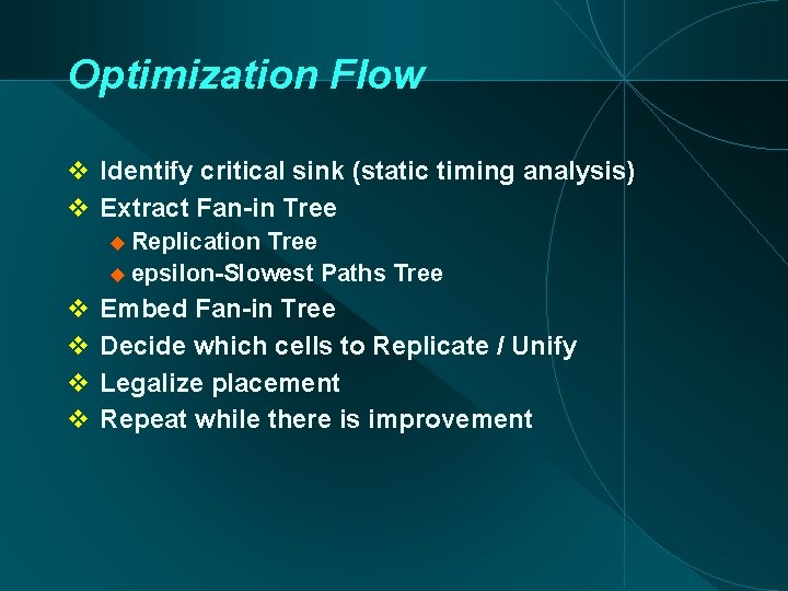 Optimization Flow Identify critical sink (static timing analysis) Extract Fan-in Tree Replication Tree epsilon-Slowest