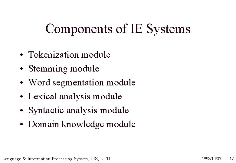 Components of IE Systems • • • Tokenization module Stemming module Word segmentation module