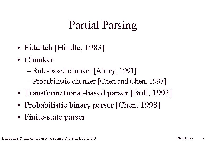 Partial Parsing • Fidditch [Hindle, 1983] • Chunker – Rule-based chunker [Abney, 1991] –