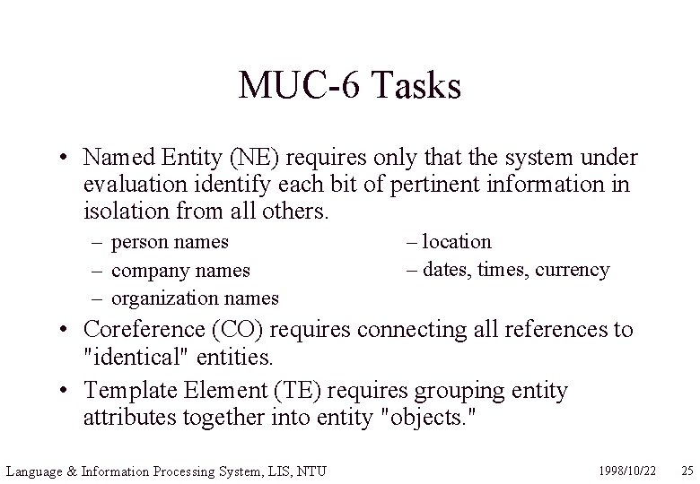 MUC-6 Tasks • Named Entity (NE) requires only that the system under evaluation identify