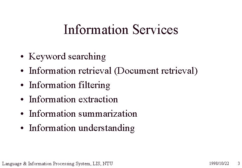 Information Services • • • Keyword searching Information retrieval (Document retrieval) Information filtering Information