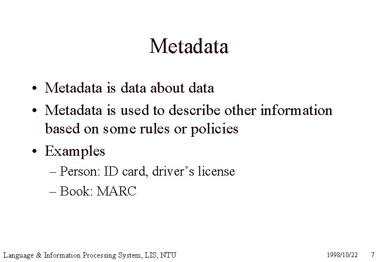 Metadata • Metadata is data about data • Metadata is used to describe other