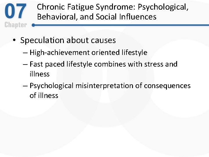 Chronic Fatigue Syndrome: Psychological, Behavioral, and Social Influences • Speculation about causes – High-achievement