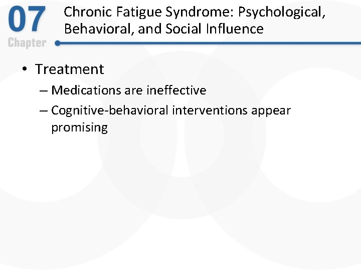 Chronic Fatigue Syndrome: Psychological, Behavioral, and Social Influence • Treatment – Medications are ineffective