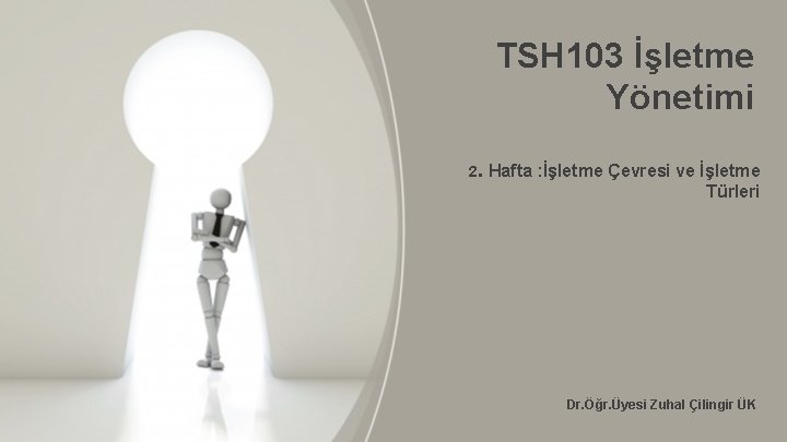 TSH 103 İşletme Yönetimi 2. Hafta : İşletme Çevresi ve İşletme Türleri Dr. Öğr.