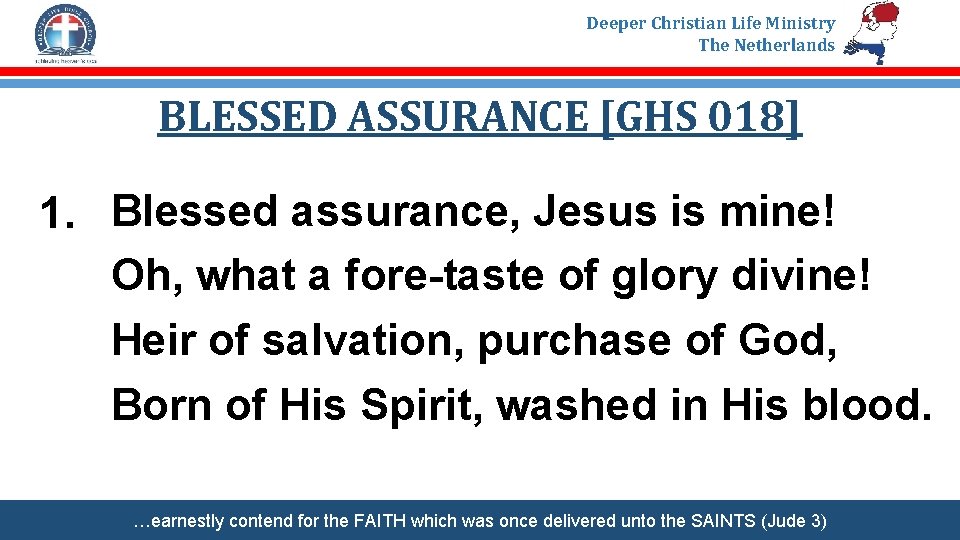 Deeper Christian Life Ministry The Netherlands BLESSED ASSURANCE [GHS 018] 1. Blessed assurance, Jesus