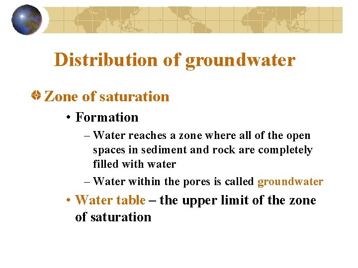 Distribution of groundwater Zone of saturation • Formation – Water reaches a zone where