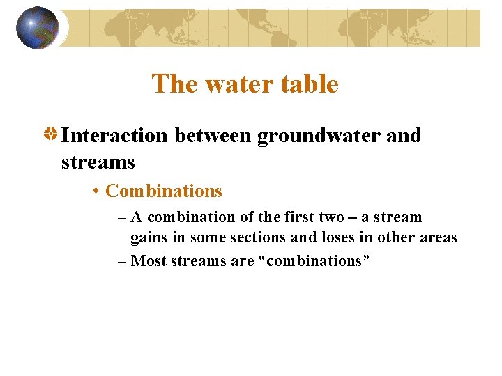 The water table Interaction between groundwater and streams • Combinations – A combination of