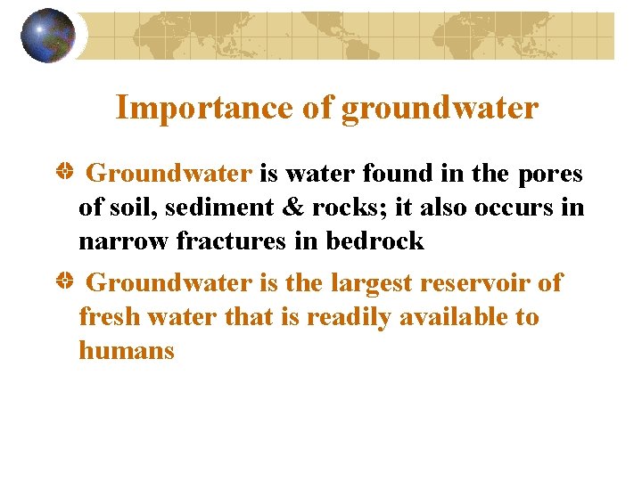 Importance of groundwater Groundwater is water found in the pores of soil, sediment &