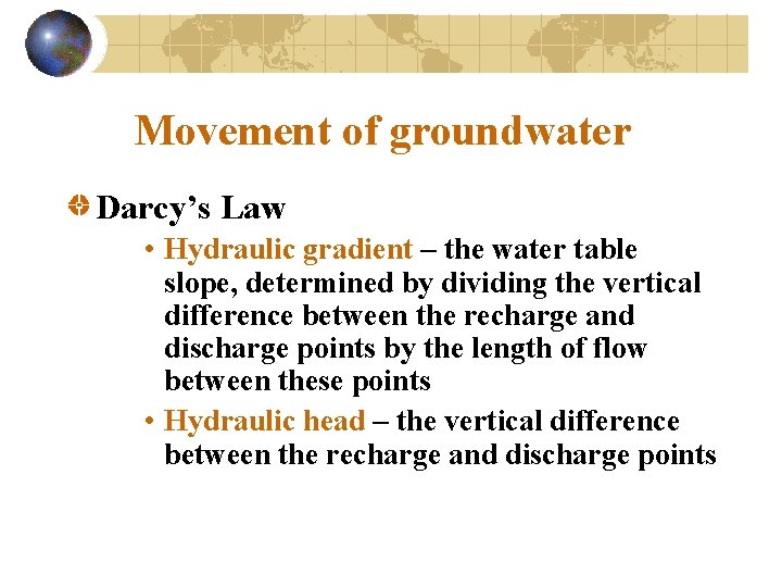 Movement of groundwater Darcy’s Law • Hydraulic gradient – the water table slope, determined