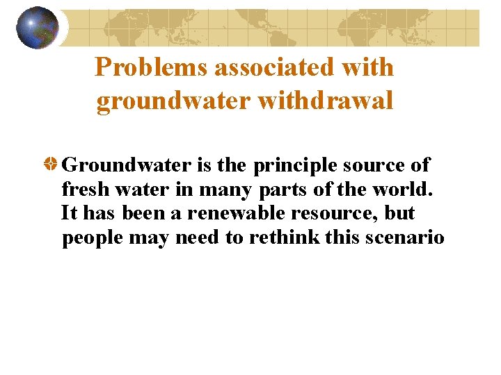 Problems associated with groundwater withdrawal Groundwater is the principle source of fresh water in