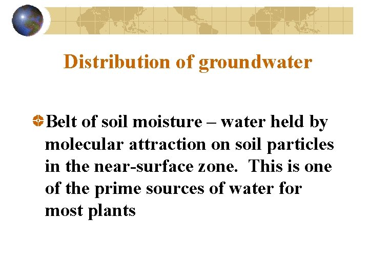 Distribution of groundwater Belt of soil moisture – water held by molecular attraction on