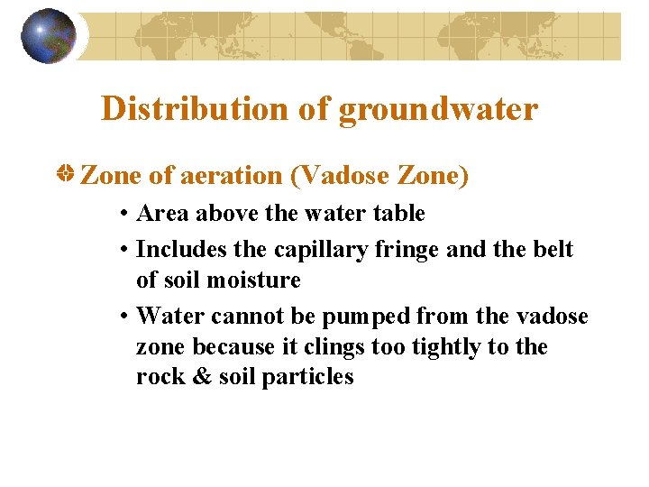 Distribution of groundwater Zone of aeration (Vadose Zone) • Area above the water table