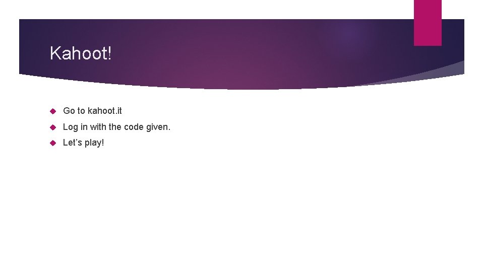 Kahoot! Go to kahoot. it Log in with the code given. Let’s play! 