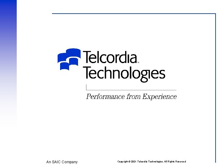 An SAIC Company Copyright © 2001 Telcordia Technologies. All Rights Reserved 