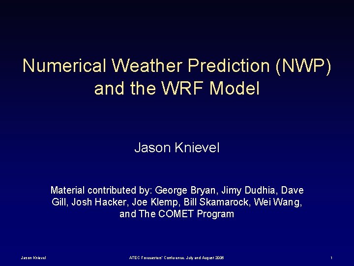 Numerical Weather Prediction (NWP) and the WRF Model Jason Knievel Material contributed by: George