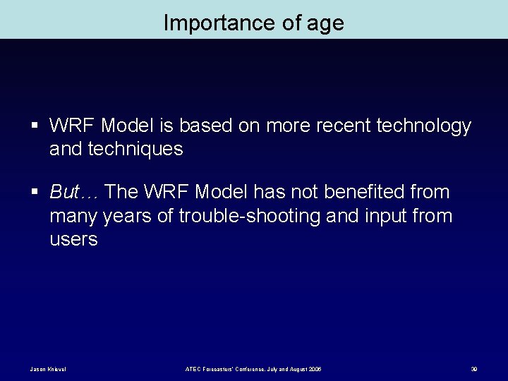 Importance of age § WRF Model is based on more recent technology and techniques