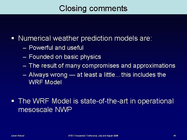 Closing comments § Numerical weather prediction models are: – – Powerful and useful Founded