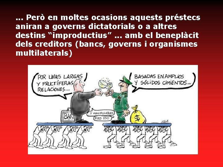 . . . Però en moltes ocasions aquests préstecs aniran a governs dictatorials o