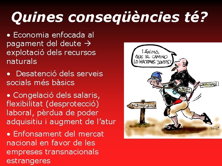 Quines conseqüències té? • Economia enfocada al pagament del deute explotació dels recursos naturals