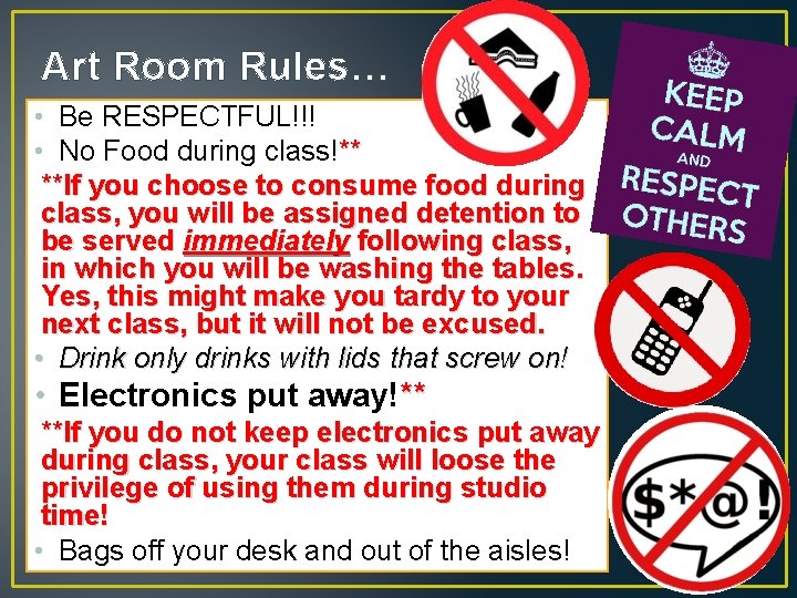 Art Room Rules… • Be RESPECTFUL!!! • No Food during class!** **If you choose