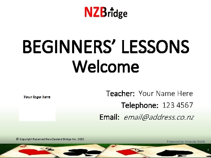 BEGINNERS’ LESSONS Welcome Teacher: Your Name Here Telephone: 123 4567 Email: email@address. co. nz