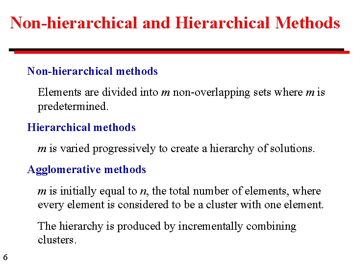 Non-hierarchical and Hierarchical Methods Non-hierarchical methods Elements are divided into m non-overlapping sets where