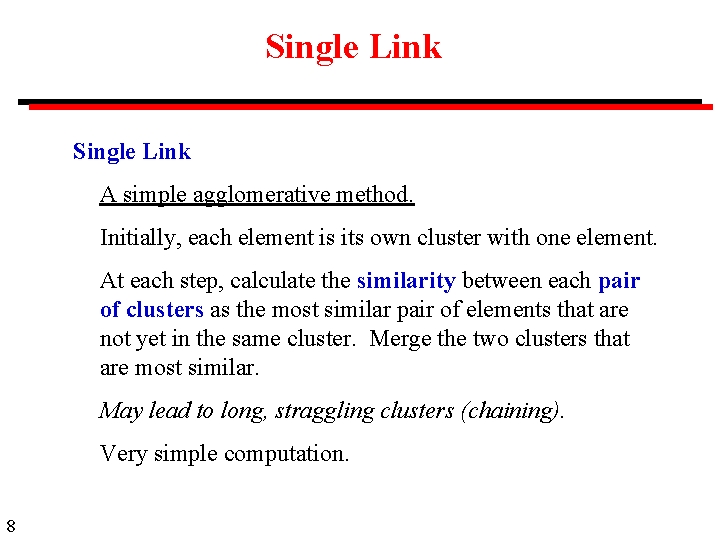 Single Link A simple agglomerative method. Initially, each element is its own cluster with