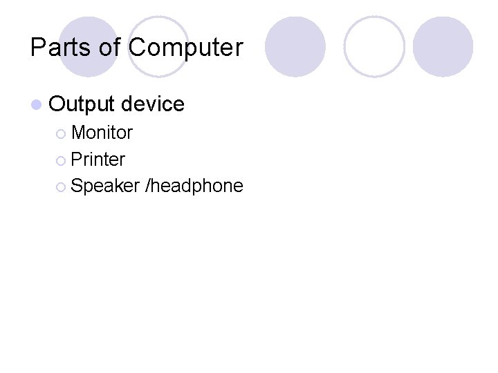 Parts of Computer l Output device ¡ Monitor ¡ Printer ¡ Speaker /headphone 