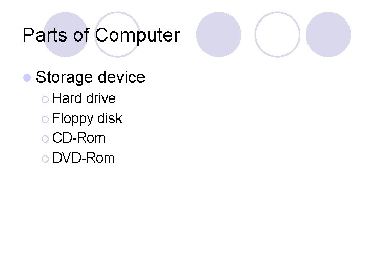 Parts of Computer l Storage ¡ Hard device drive ¡ Floppy disk ¡ CD-Rom