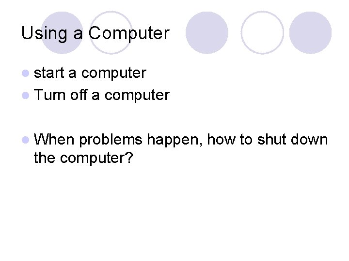 Using a Computer l start a computer l Turn off a computer l When